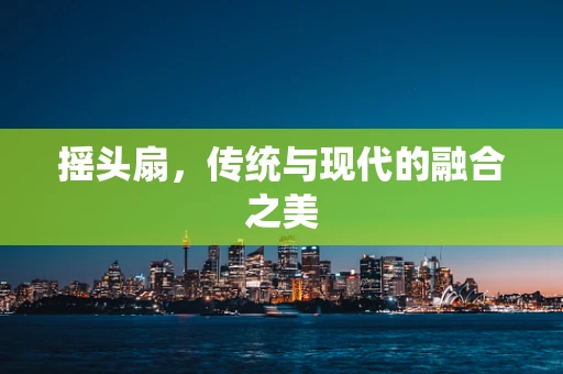 摇头扇，传统与现代的融合之美