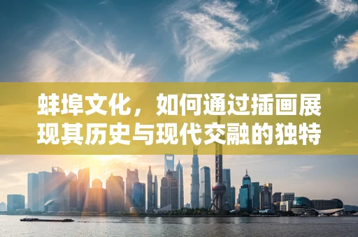 蚌埠文化，如何通过插画展现其历史与现代交融的独特魅力？