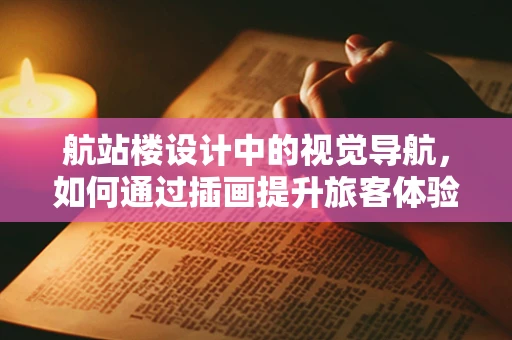 航站楼设计中的视觉导航，如何通过插画提升旅客体验？