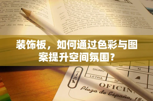 装饰板，如何通过色彩与图案提升空间氛围？