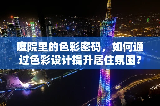 庭院里的色彩密码，如何通过色彩设计提升居住氛围？