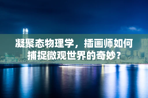 凝聚态物理学，插画师如何捕捉微观世界的奇妙？