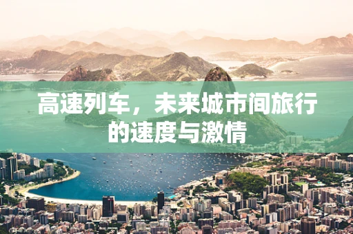 高速列车，未来城市间旅行的速度与激情