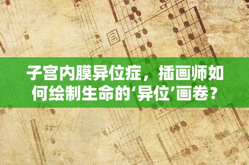 子宫内膜异位症，插画师如何绘制生命的‘异位’画卷？