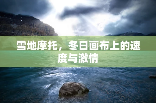 雪地摩托，冬日画布上的速度与激情