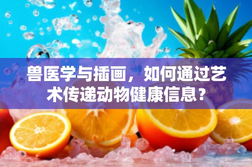 兽医学与插画，如何通过艺术传递动物健康信息？