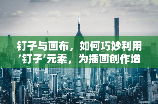 钉子与画布，如何巧妙利用‘钉子’元素，为插画创作增添独特魅力？
