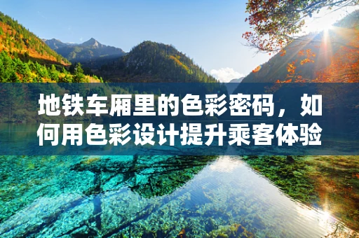 地铁车厢里的色彩密码，如何用色彩设计提升乘客体验？