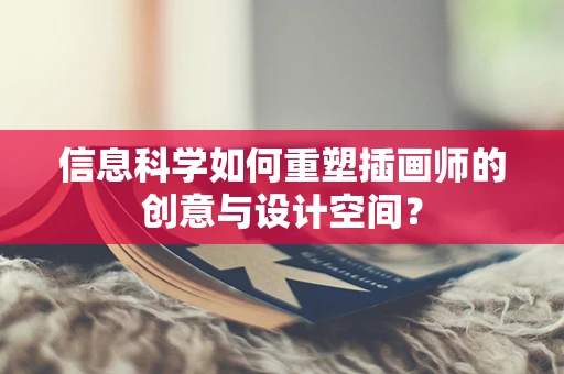 信息科学如何重塑插画师的创意与设计空间？