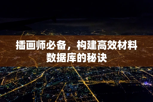 插画师必备，构建高效材料数据库的秘诀