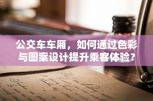 公交车车厢，如何通过色彩与图案设计提升乘客体验？