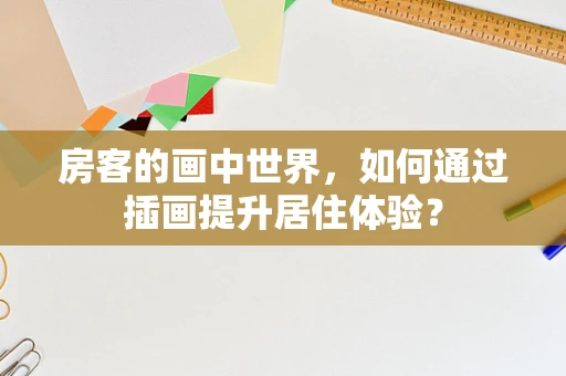 房客的画中世界，如何通过插画提升居住体验？