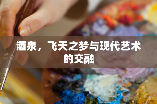 酒泉，飞天之梦与现代艺术的交融
