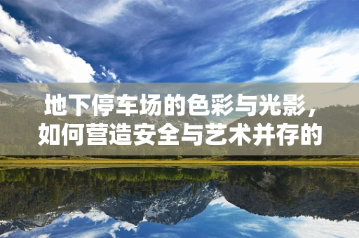 地下停车场的色彩与光影，如何营造安全与艺术并存的氛围？