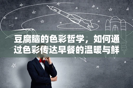 豆腐脑的色彩哲学，如何通过色彩传达早餐的温暖与鲜美？
