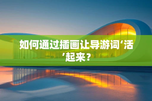 如何通过插画让导游词‘活’起来？