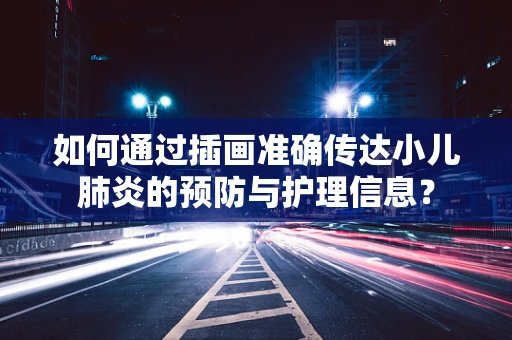 如何通过插画准确传达小儿肺炎的预防与护理信息？