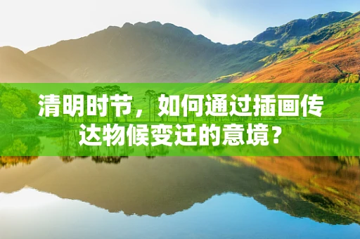 清明时节，如何通过插画传达物候变迁的意境？