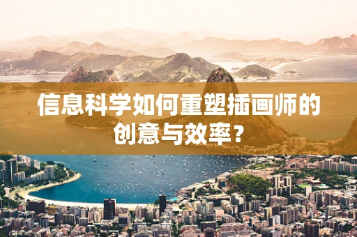 信息科学如何重塑插画师的创意与效率？