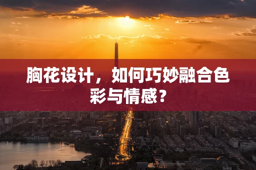 胸花设计，如何巧妙融合色彩与情感？