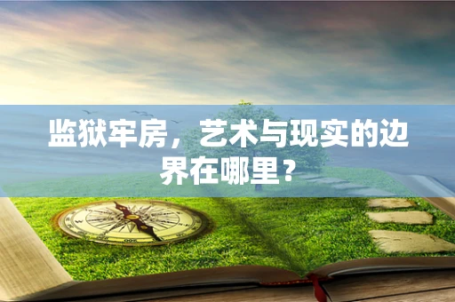 监狱牢房，艺术与现实的边界在哪里？