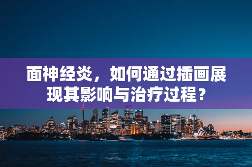 面神经炎，如何通过插画展现其影响与治疗过程？