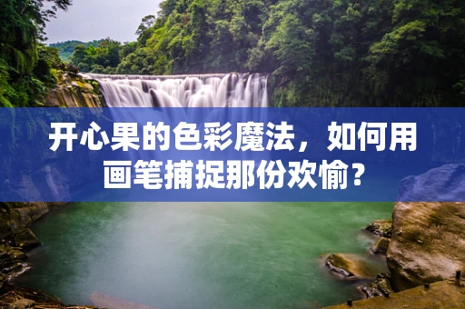 开心果的色彩魔法，如何用画笔捕捉那份欢愉？
