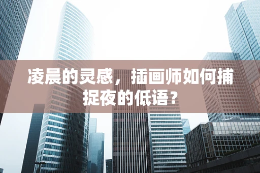 凌晨的灵感，插画师如何捕捉夜的低语？