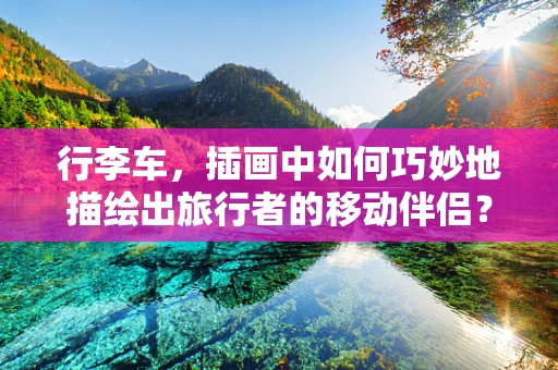 行李车，插画中如何巧妙地描绘出旅行者的移动伴侣？