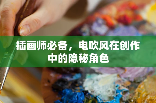 插画师必备，电吹风在创作中的隐秘角色