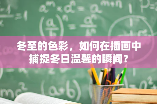 冬至的色彩，如何在插画中捕捉冬日温馨的瞬间？