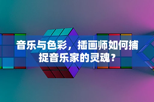 音乐与色彩，插画师如何捕捉音乐家的灵魂？
