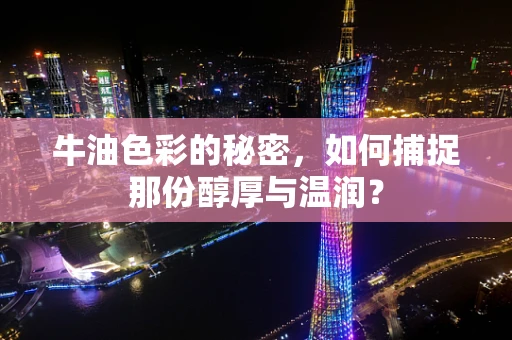 牛油色彩的秘密，如何捕捉那份醇厚与温润？