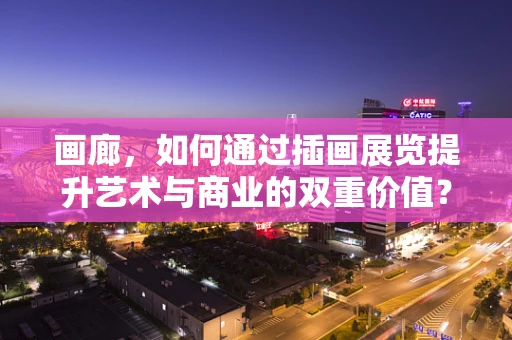画廊，如何通过插画展览提升艺术与商业的双重价值？