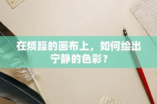 在烦躁的画布上，如何绘出宁静的色彩？