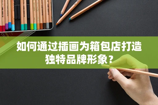 如何通过插画为箱包店打造独特品牌形象？