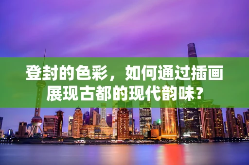 登封的色彩，如何通过插画展现古都的现代韵味？