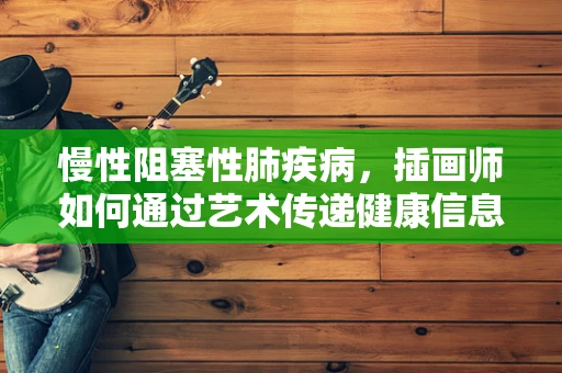 慢性阻塞性肺疾病，插画师如何通过艺术传递健康信息？