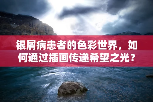 银屑病患者的色彩世界，如何通过插画传递希望之光？