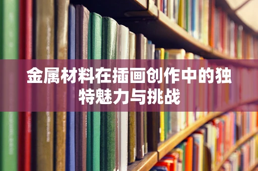 金属材料在插画创作中的独特魅力与挑战