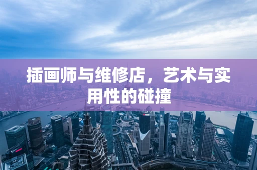 插画师与维修店，艺术与实用性的碰撞