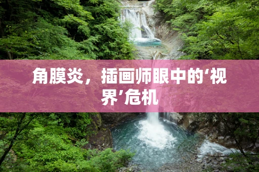 角膜炎，插画师眼中的‘视界’危机