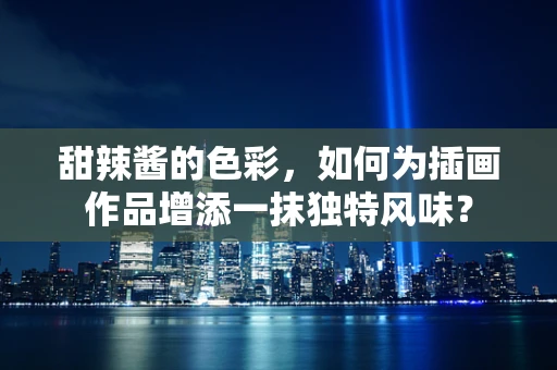 甜辣酱的色彩，如何为插画作品增添一抹独特风味？