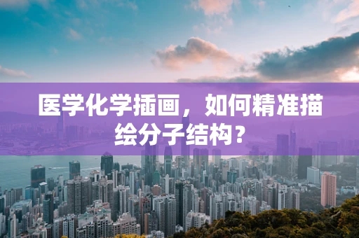 医学化学插画，如何精准描绘分子结构？