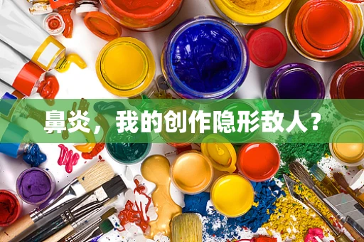 鼻炎，我的创作隐形敌人？