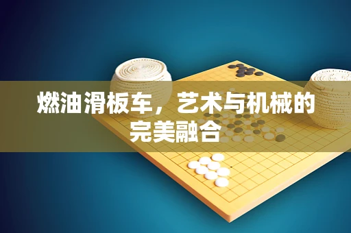 燃油滑板车，艺术与机械的完美融合