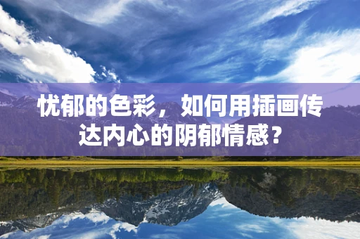 忧郁的色彩，如何用插画传达内心的阴郁情感？