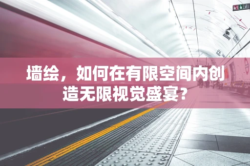 墙绘，如何在有限空间内创造无限视觉盛宴？
