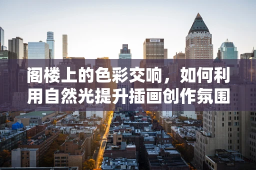 阁楼上的色彩交响，如何利用自然光提升插画创作氛围？
