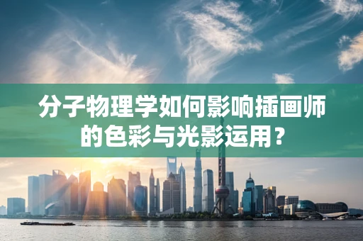 分子物理学如何影响插画师的色彩与光影运用？